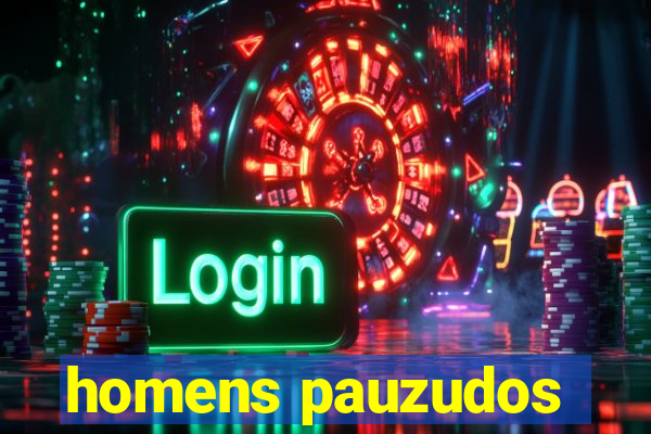 homens pauzudos